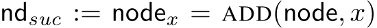  ndsuc := nodex = ADD(node, x)