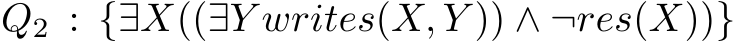  Q2 : {∃X((∃Y writes(X, Y )) ∧ ¬res(X))}