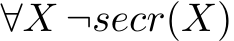  ∀X ¬secr(X)