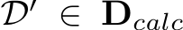  D′ ∈ Dcalc