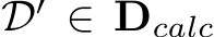  D′ ∈ Dcalc