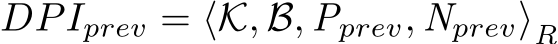  DPIprev = ⟨K, B, Pprev, Nprev⟩R