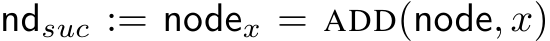  ndsuc := nodex = ADD(node, x)