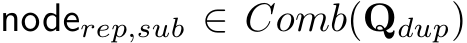  noderep,sub ∈ Comb(Qdup)