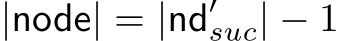  |node| = |nd′suc| − 1