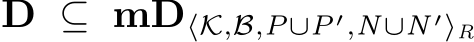  D ⊆ mD⟨K,B,P∪P′,N∪N ′⟩R