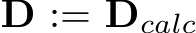  D := Dcalc