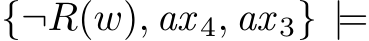  {¬R(w), ax 4, ax 3} |=