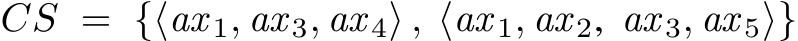 CS = {⟨ax 1, ax 3, ax 4⟩ , ⟨ax 1, ax 2, ax 3, ax 5⟩}