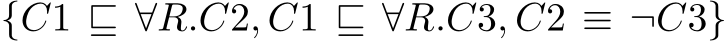  {C1 ⊑ ∀R.C2, C1 ⊑ ∀R.C3, C2 ≡ ¬C3}