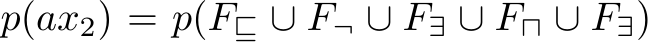  p(ax2) = p(F⊑ ∪ F¬ ∪ F∃ ∪ F⊓ ∪ F∃)