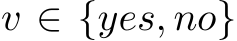  v ∈ {yes, no}