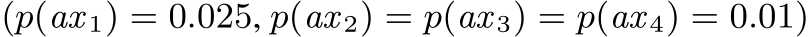  (p(ax 1) = 0.025, p(ax 2) = p(ax 3) = p(ax 4) = 0.01)