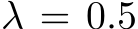  λ = 0.5