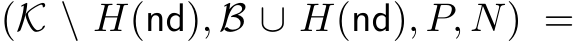 (K \ H(nd), B ∪ H(nd), P, N) =