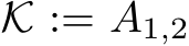  K := A1,2