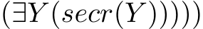 (∃Y (secr(Y )))))