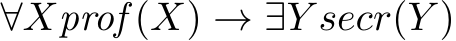  ∀Xprof (X) → ∃Y secr(Y )