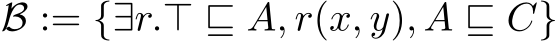  B := {∃r.⊤ ⊑ A, r(x, y), A ⊑ C}