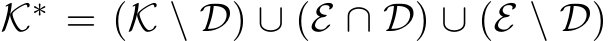  K∗ = (K \ D) ∪ (E ∩ D) ∪ (E \ D)