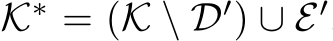  K∗ = (K \ D′) ∪ E′