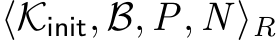  ⟨Kinit, B, P, N ⟩R