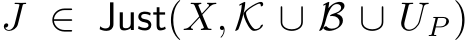  J ∈ Just(X, K ∪ B ∪ UP)