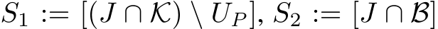  S1 := [(J ∩ K) \ UP], S2 := [J ∩ B]