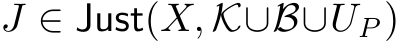  J ∈ Just(X, K∪B∪UP)