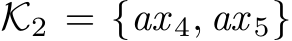  K2 = {ax 4, ax 5}