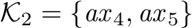  K2 = {ax 4, ax 5}