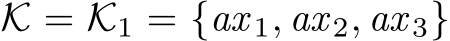  K = K1 = {ax 1, ax 2, ax 3}