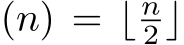 (n) = ⌊ n2 ⌋