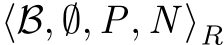  ⟨B, ∅, P, N ⟩R