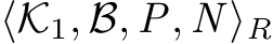  ⟨K1, B, P, N ⟩R