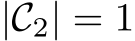  |C2| = 1