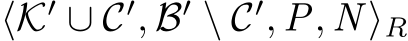 ⟨K′ ∪ C′, B′ \ C′, P, N ⟩R