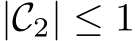  |C2| ≤ 1