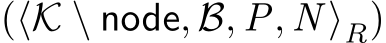 (⟨K \ node, B, P, N ⟩R)