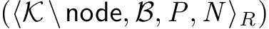 (⟨K\node, B, P, N ⟩R)