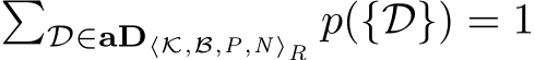  �D∈aD⟨K,B,P,N⟩R p({D}) = 1