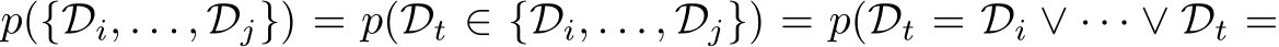  p({Di, . . . , Dj}) = p(Dt ∈ {Di, . . . , Dj}) = p(Dt = Di ∨ · · · ∨ Dt =