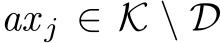  ax j ∈ K \ D