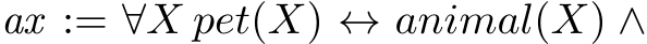  ax := ∀X pet(X) ↔ animal(X) ∧