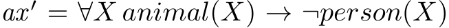  ax ′ = ∀X animal(X) → ¬person(X)