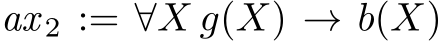  ax 2 := ∀X g(X) → b(X)