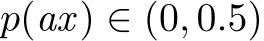  p(ax) ∈ (0, 0.5)