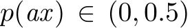  p(ax) ∈ (0, 0.5)