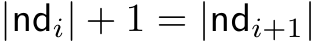  |ndi| + 1 = |ndi+1|