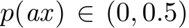  p(ax) ∈ (0, 0.5)